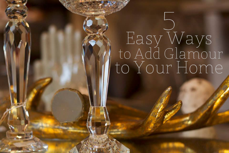 5 Easy Ways to Add Glamour to Your Home - D. Luxe Home - Nashville, TN